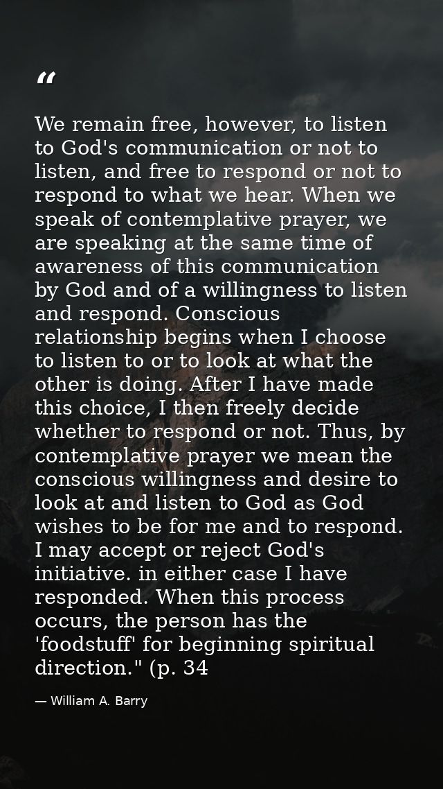 We remain free, however, to listen to God's communication or not to listen, and free to respond or not to respond to wha — William A. Barry