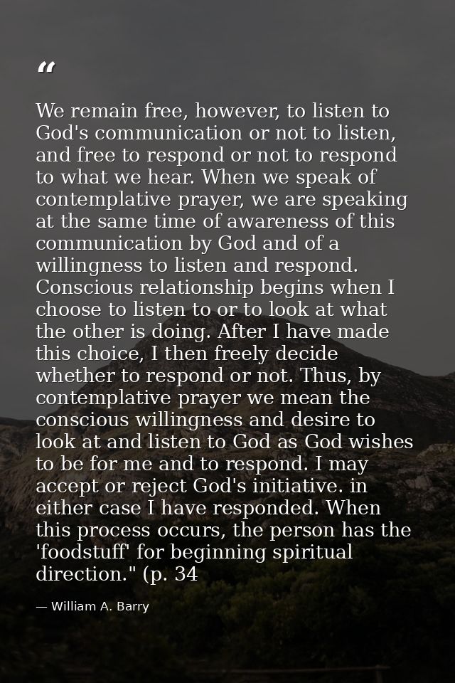 We remain free, however, to listen to God's communication or not to listen, and free to respond or not to respond to wha — William A. Barry