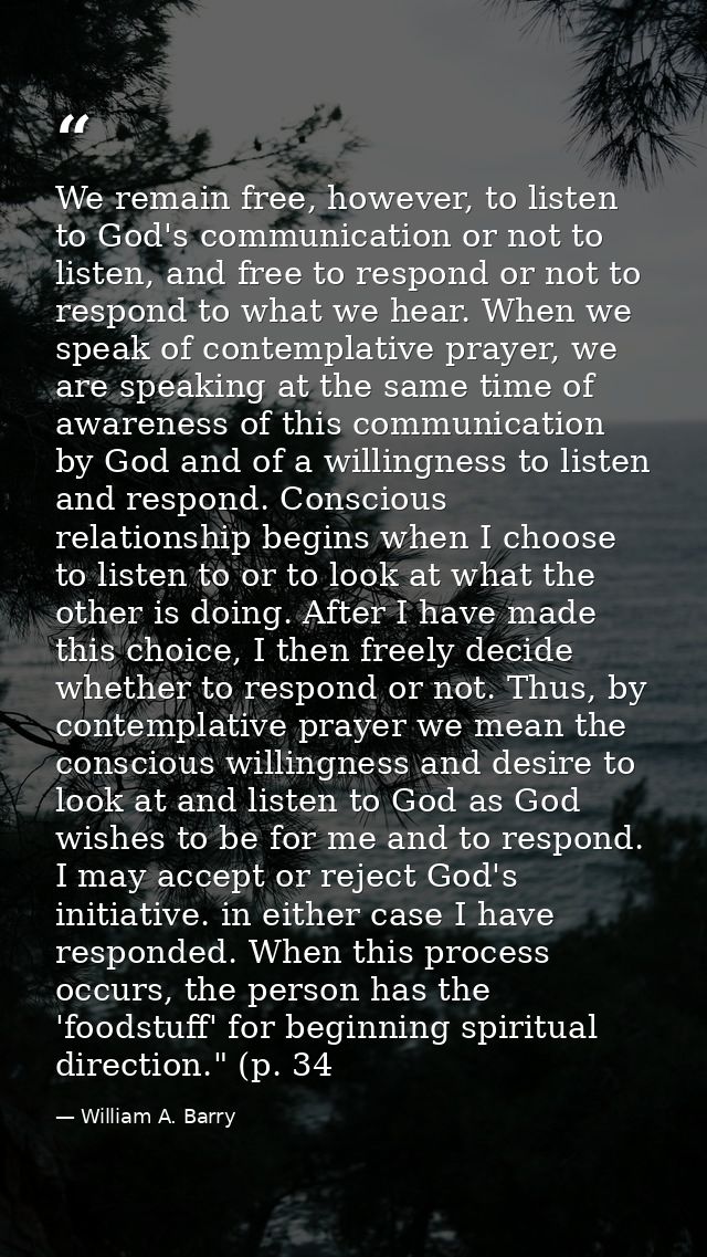 We remain free, however, to listen to God's communication or not to listen, and free to respond or not to respond to wha — William A. Barry