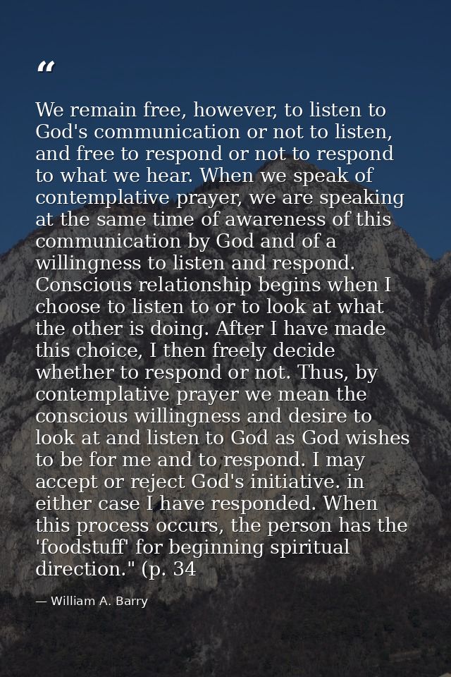 We remain free, however, to listen to God's communication or not to listen, and free to respond or not to respond to wha — William A. Barry