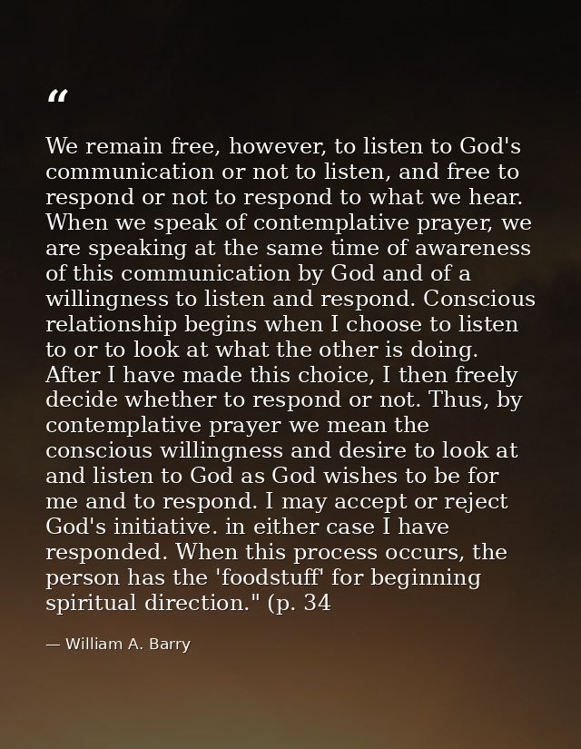 We remain free, however, to listen to God's communication or not to listen, and free to respond or not to respond to wha — William A. Barry