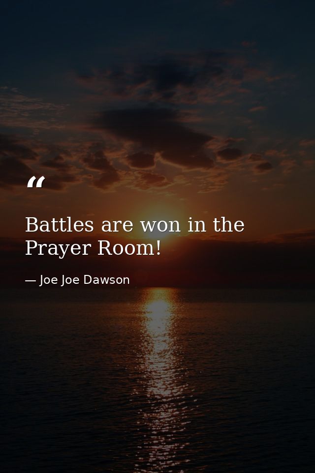Battles are won in the Prayer Room! — Joe Joe Dawson