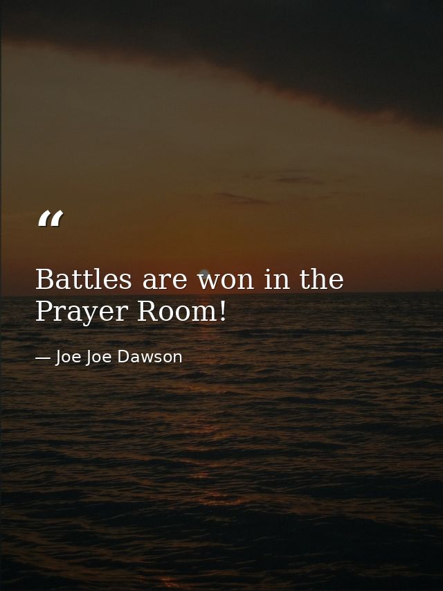 Battles are won in the Prayer Room! — Joe Joe Dawson