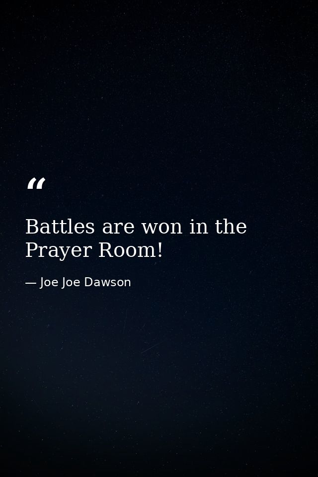 Battles are won in the Prayer Room! — Joe Joe Dawson