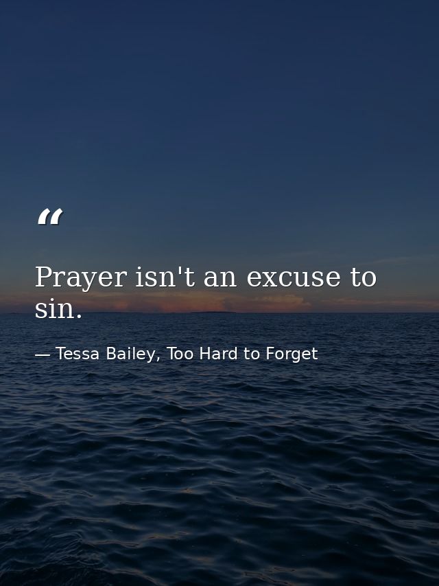 Prayer isn't an excuse to sin. — Tessa Bailey, Too Hard to Forget