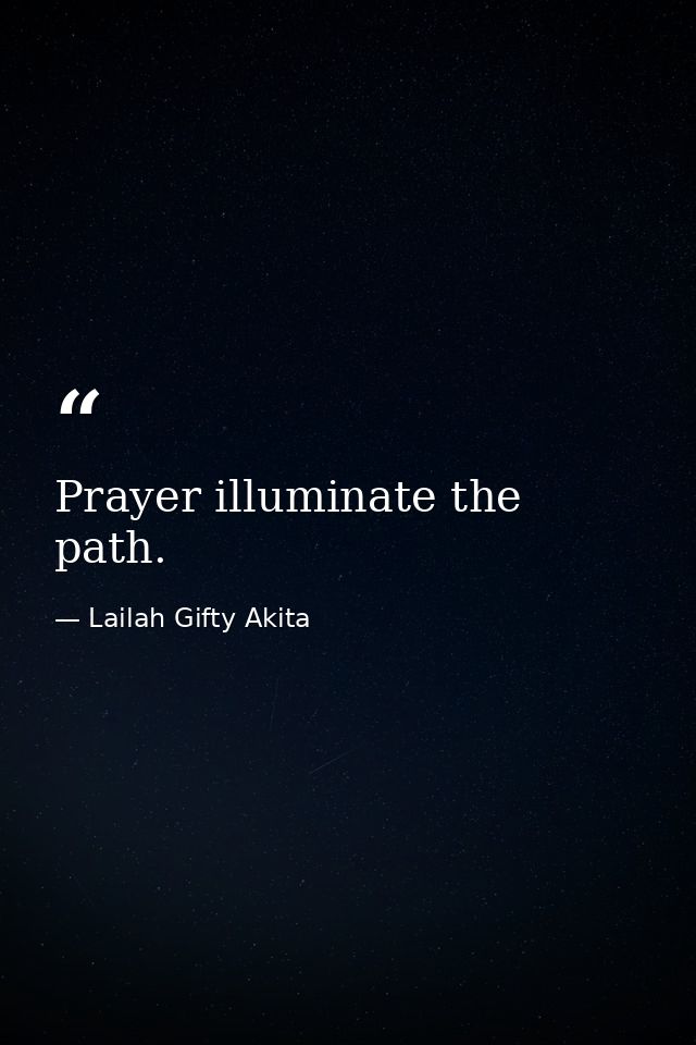Prayer illuminate the path. — Lailah Gifty Akita