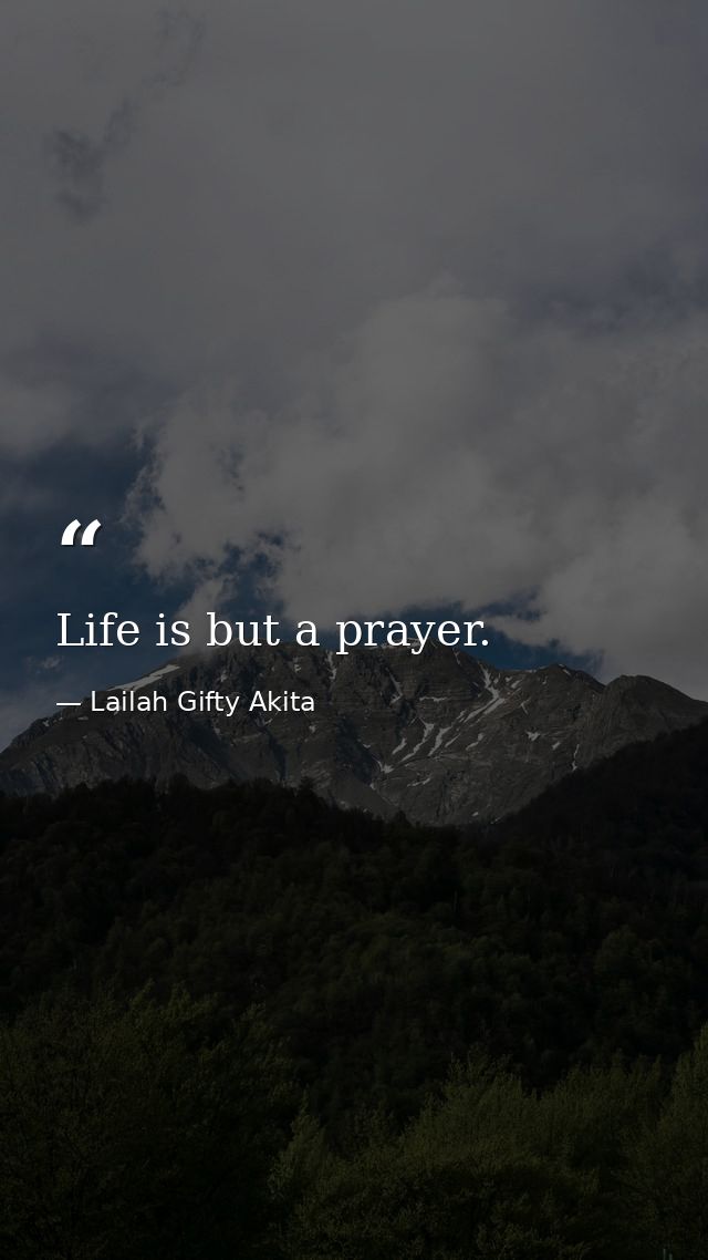 Life is but a prayer. — Lailah Gifty Akita