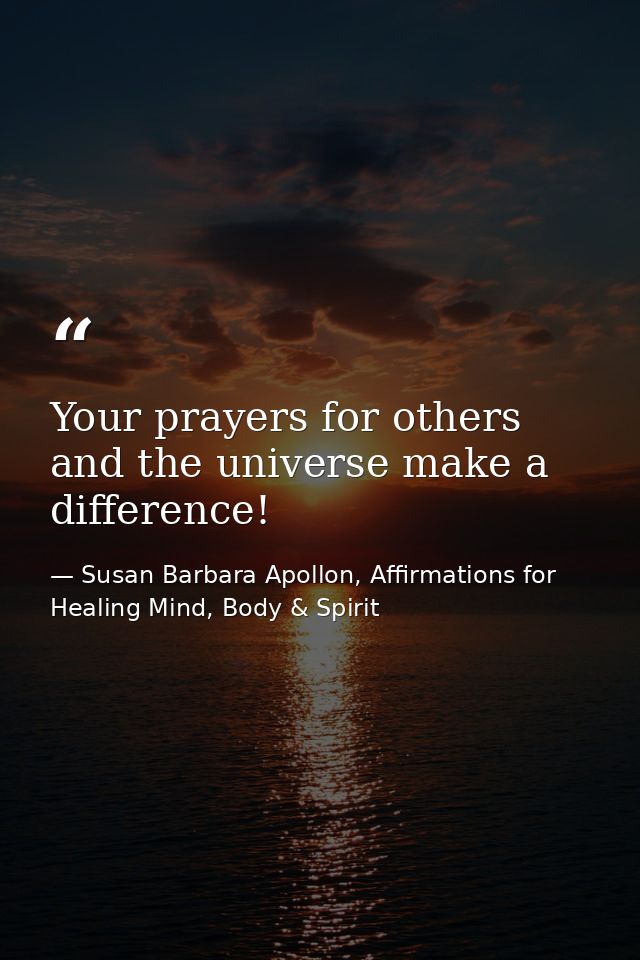 Your prayers for others and the universe make a difference! — Susan Barbara Apollon, Affirmations for Healing Mind, Body & Spirit