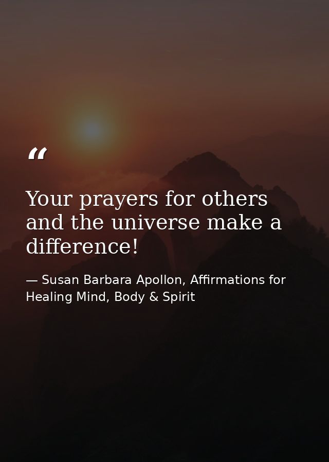 Your prayers for others and the universe make a difference! — Susan Barbara Apollon, Affirmations for Healing Mind, Body & Spirit