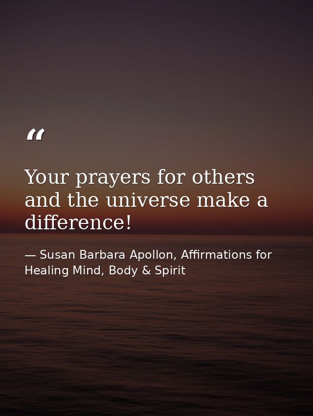 Your prayers for others and the universe make a difference! — Susan Barbara Apollon, Affirmations for Healing Mind, Body & Spirit