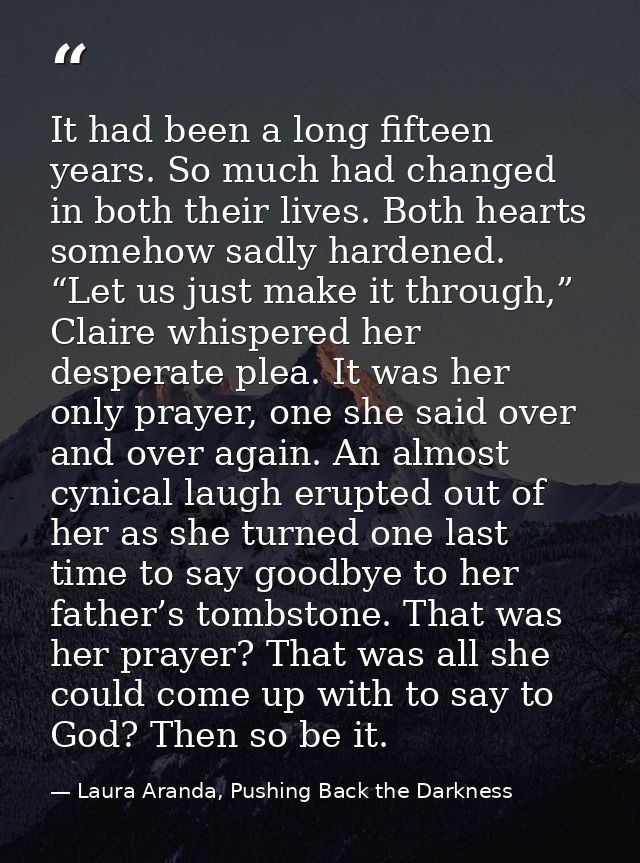 It had been a long fifteen years. So much had changed in both their lives. Both hearts somehow sadly hardened. “Let us j — Laura Aranda, Pushing Back the Darkness