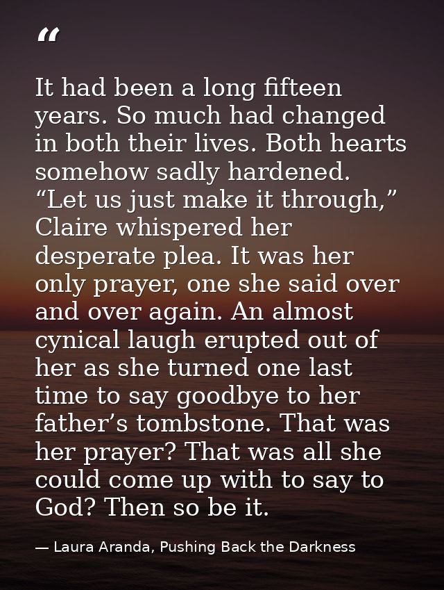 It had been a long fifteen years. So much had changed in both their lives. Both hearts somehow sadly hardened. “Let us j — Laura Aranda, Pushing Back the Darkness