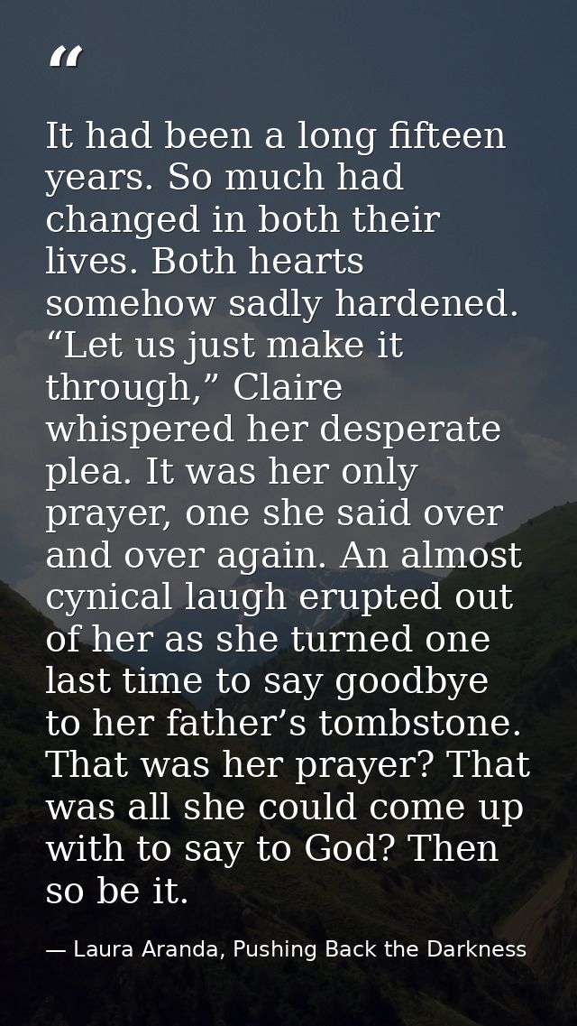 It had been a long fifteen years. So much had changed in both their lives. Both hearts somehow sadly hardened. “Let us j — Laura Aranda, Pushing Back the Darkness