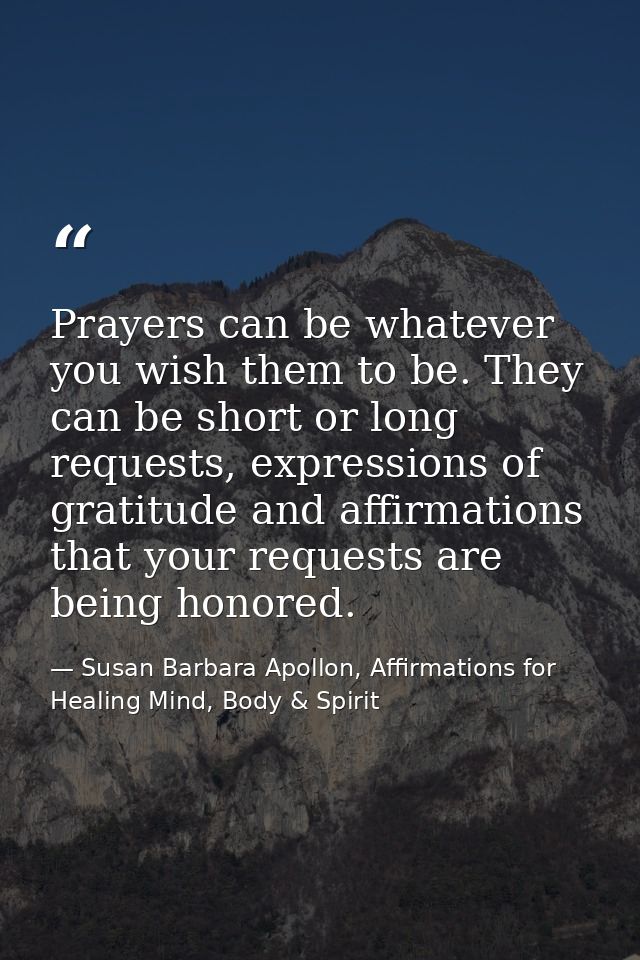 Prayers can be whatever you wish them to be. They can be short or long requests, expressions of gratitude and affirmatio — Susan Barbara Apollon, Affirmations for Healing Mind, Body & Spirit