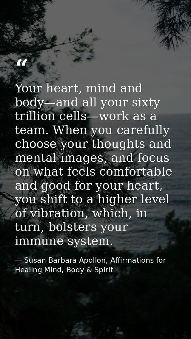 Your heart, mind and body—and all your sixty trillion cells—work as a team. When you carefully choose your thoughts and  — Susan Barbara Apollon, Affirmations for Healing Mind, Body & Spirit
