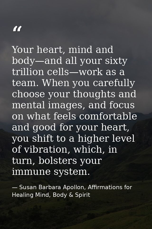 Your heart, mind and body—and all your sixty trillion cells—work as a team. When you carefully choose your thoughts and  — Susan Barbara Apollon, Affirmations for Healing Mind, Body & Spirit