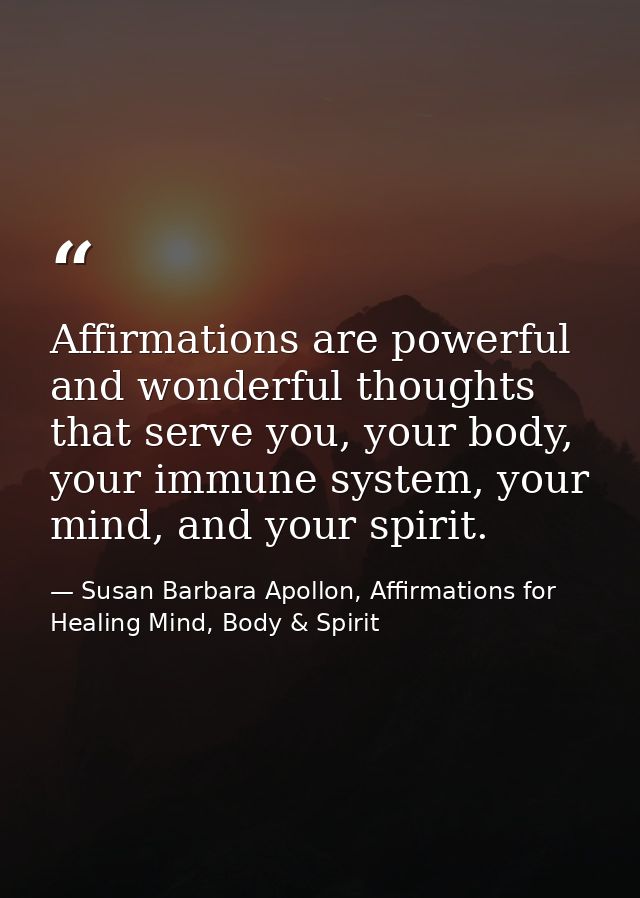 Affirmations are powerful and wonderful thoughts that serve you, your body, your immune system, your mind, and your spir — Susan Barbara Apollon, Affirmations for Healing Mind, Body & Spirit