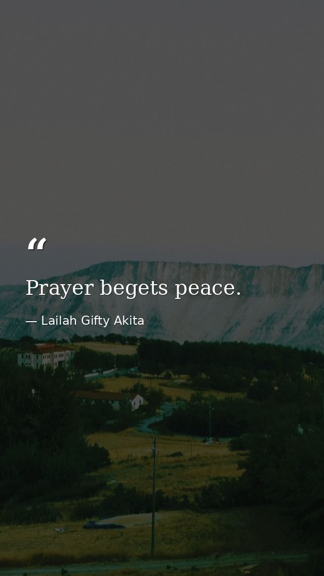 Prayer begets peace. — Lailah Gifty Akita