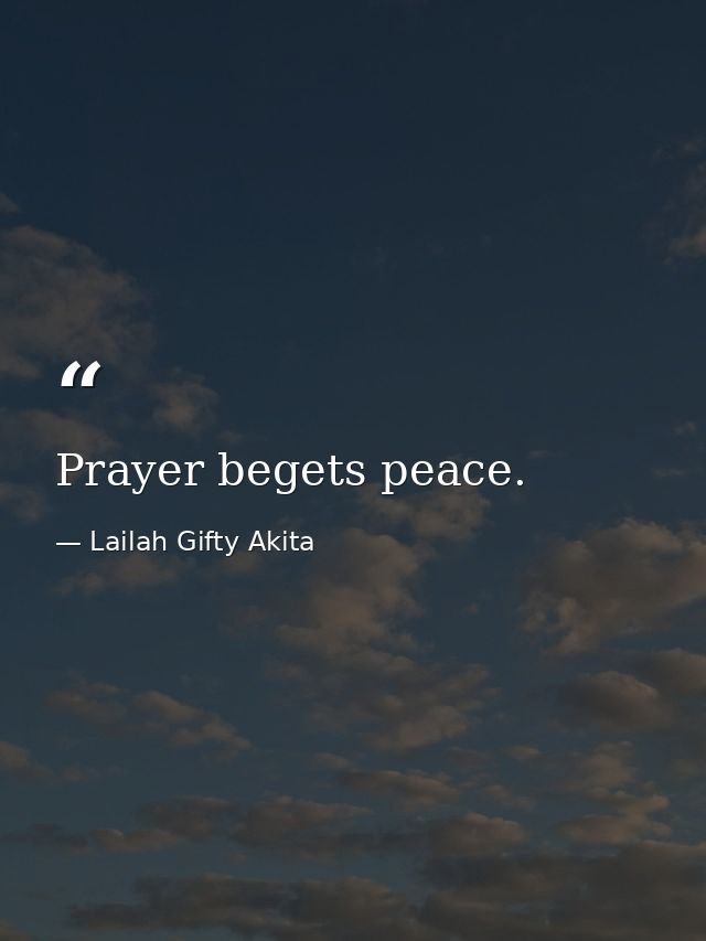 Prayer begets peace. — Lailah Gifty Akita