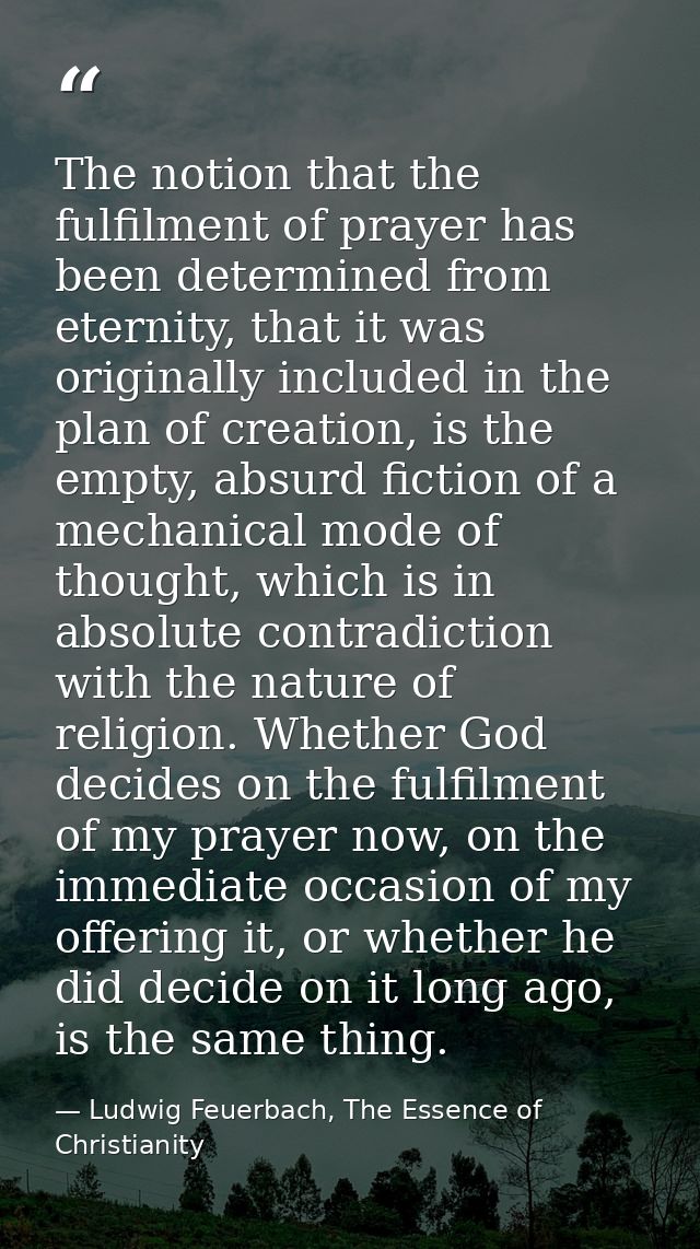 The notion that the fulfilment of prayer has been determined from eternity, that it was originally included in the plan  — Ludwig Feuerbach, The Essence of Christianity