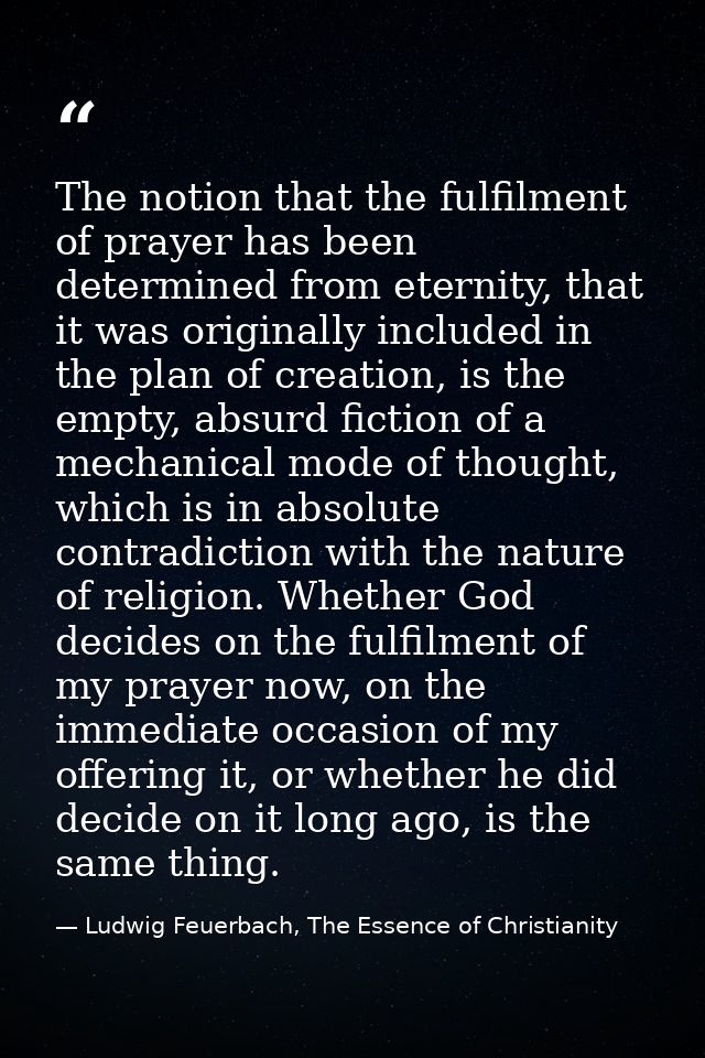 The notion that the fulfilment of prayer has been determined from eternity, that it was originally included in the plan  — Ludwig Feuerbach, The Essence of Christianity