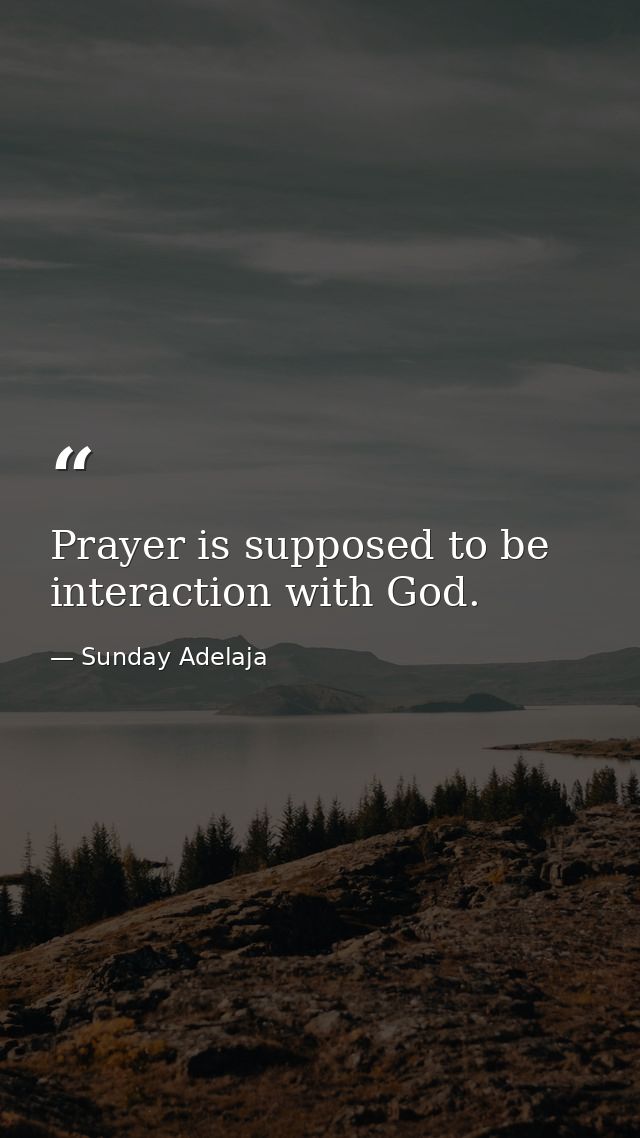 Prayer is supposed to be interaction with God. — Sunday Adelaja