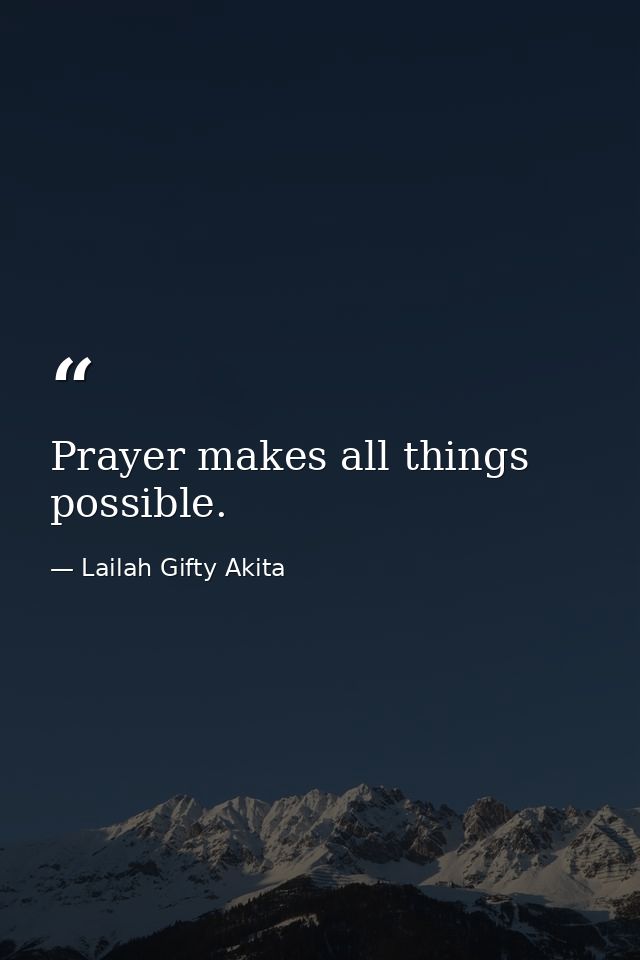 Prayer makes all things possible. — Lailah Gifty Akita