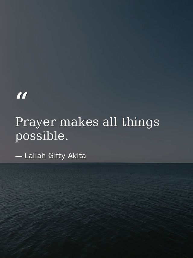 Prayer makes all things possible. — Lailah Gifty Akita