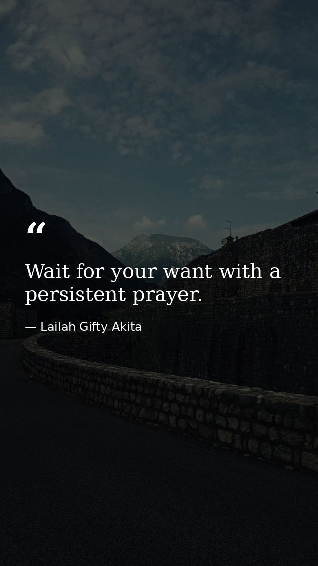 Wait for your want with a persistent prayer. — Lailah Gifty Akita