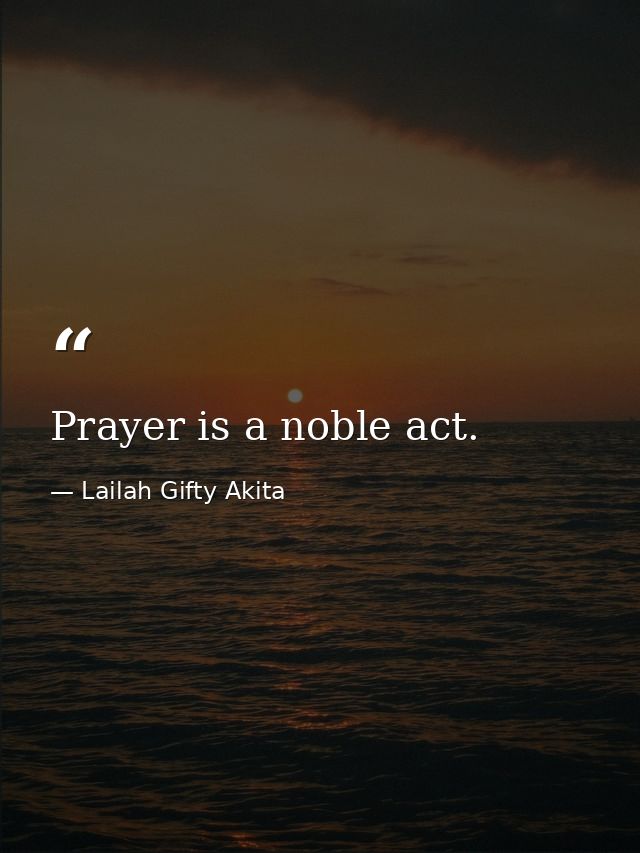 Prayer is a noble act. — Lailah Gifty Akita