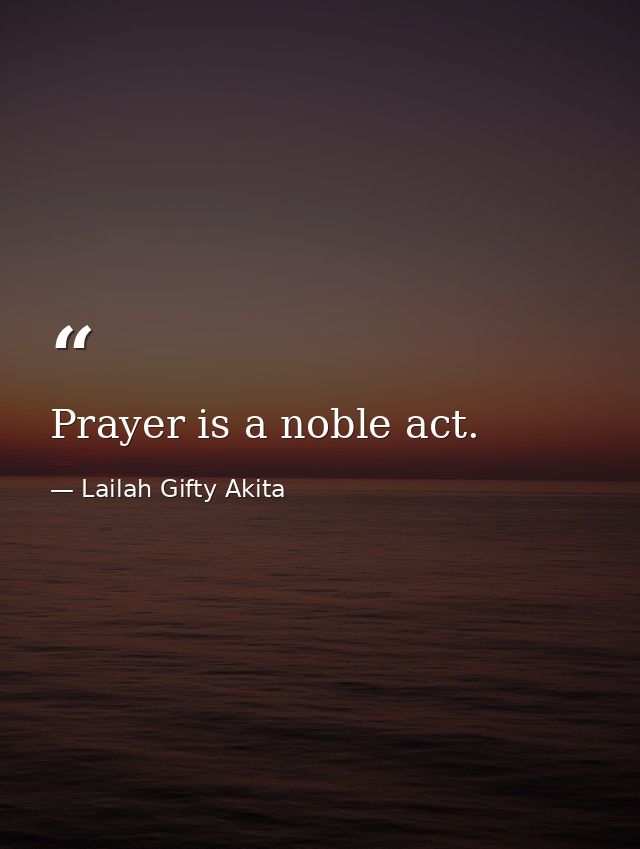 Prayer is a noble act. — Lailah Gifty Akita