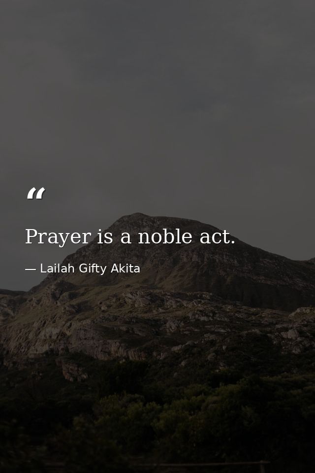 Prayer is a noble act. — Lailah Gifty Akita