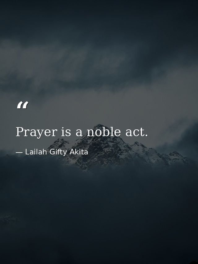 Prayer is a noble act. — Lailah Gifty Akita