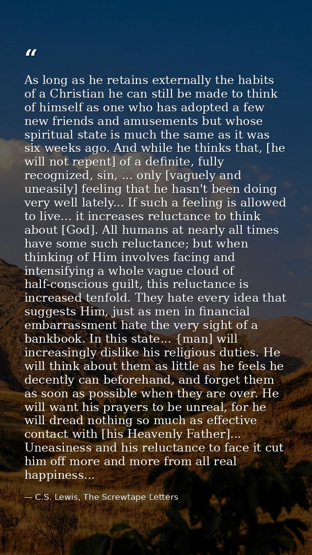 As long as he retains externally the habits of a Christian he can still be made to think of himself as one who has adopt — C.S. Lewis, The Screwtape Letters