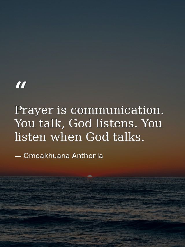 Prayer is communication. You talk, God listens. You listen when God talks. — Omoakhuana Anthonia