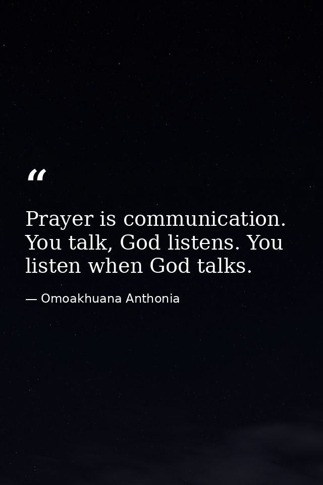Prayer is communication. You talk, God listens. You listen when God talks. — Omoakhuana Anthonia