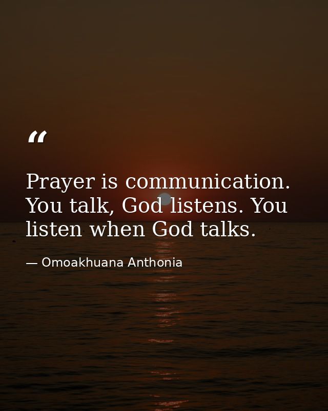 Prayer is communication. You talk, God listens. You listen when God talks. — Omoakhuana Anthonia