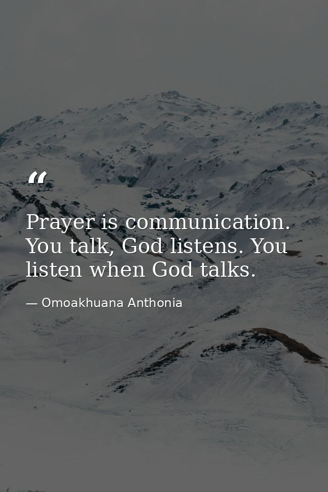 Prayer is communication. You talk, God listens. You listen when God talks. — Omoakhuana Anthonia