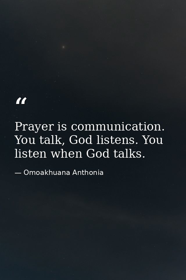 Prayer is communication. You talk, God listens. You listen when God talks. — Omoakhuana Anthonia