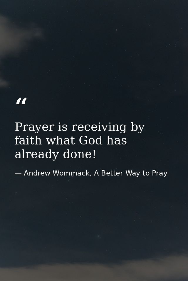 Prayer is receiving by faith what God has already done! — Andrew Wommack, A Better Way to Pray