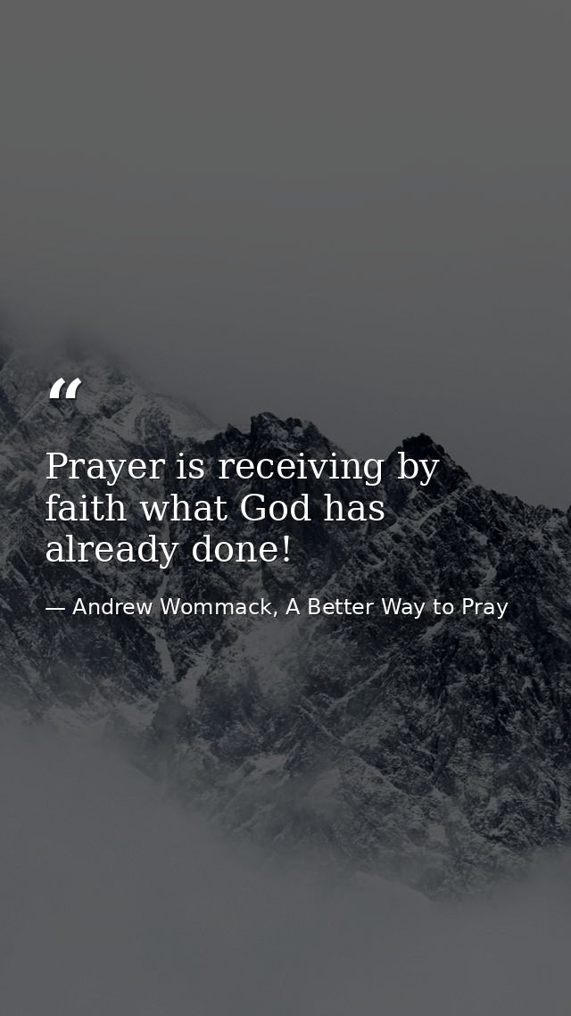 Prayer is receiving by faith what God has already done! — Andrew Wommack, A Better Way to Pray
