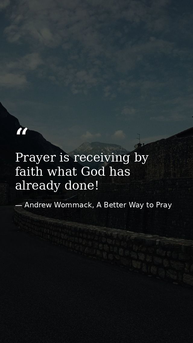 Prayer is receiving by faith what God has already done! — Andrew Wommack, A Better Way to Pray