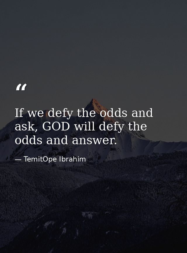 If we defy the odds and ask, GOD will defy the odds and answer. — TemitOpe Ibrahim
