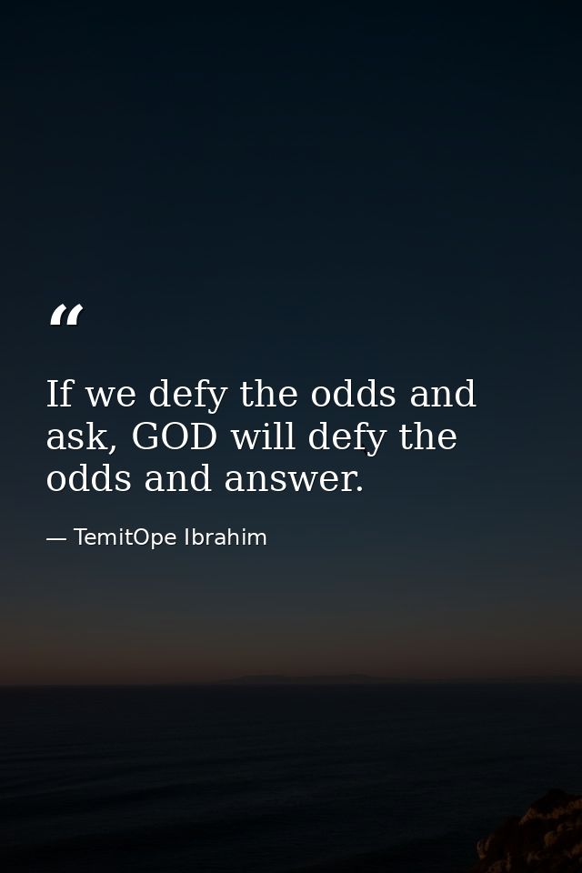 If we defy the odds and ask, GOD will defy the odds and answer. — TemitOpe Ibrahim