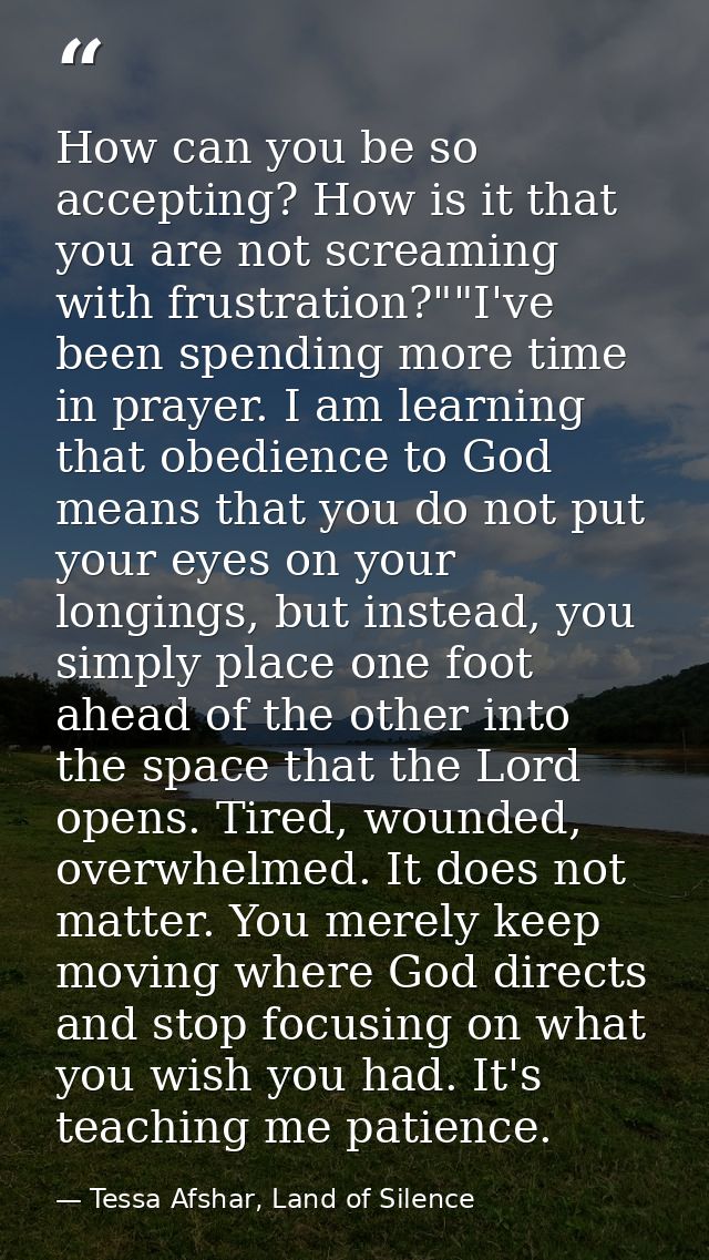 How can you be so accepting? How is it that you are not screaming with frustration?""I've been spending more time in pra — Tessa Afshar, Land of Silence
