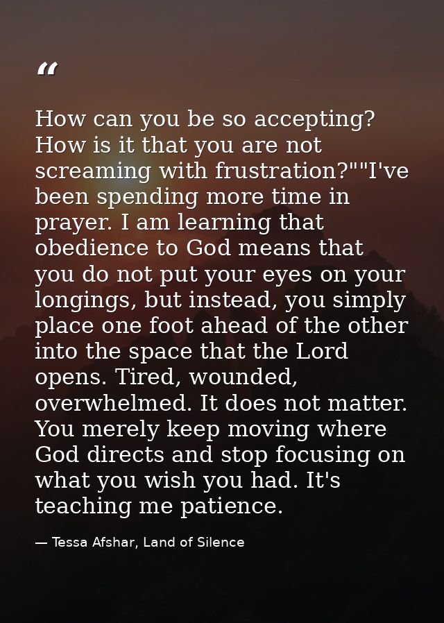 How can you be so accepting? How is it that you are not screaming with frustration?""I've been spending more time in pra — Tessa Afshar, Land of Silence