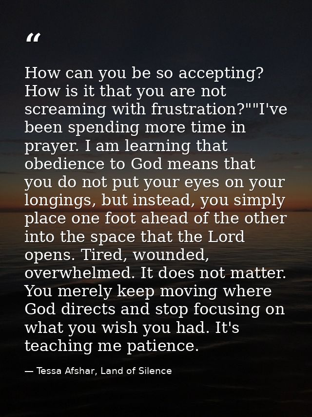 How can you be so accepting? How is it that you are not screaming with frustration?""I've been spending more time in pra — Tessa Afshar, Land of Silence