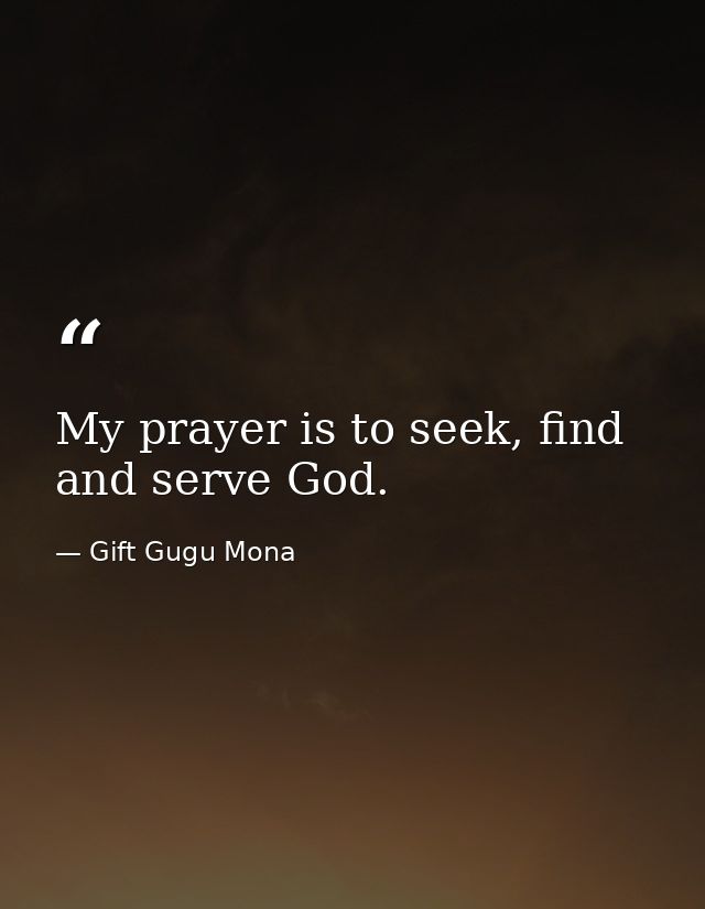 My prayer is to seek, find and serve God. — Gift Gugu Mona
