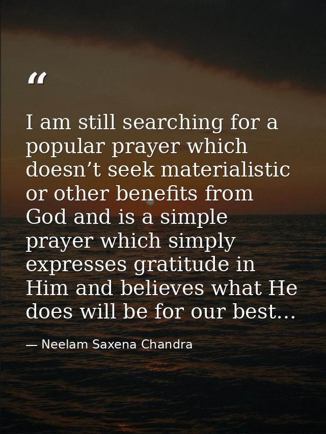 I am still searching for a popular prayer which doesn’t seek materialistic or other benefits from God and is a simple pr — Neelam Saxena Chandra
