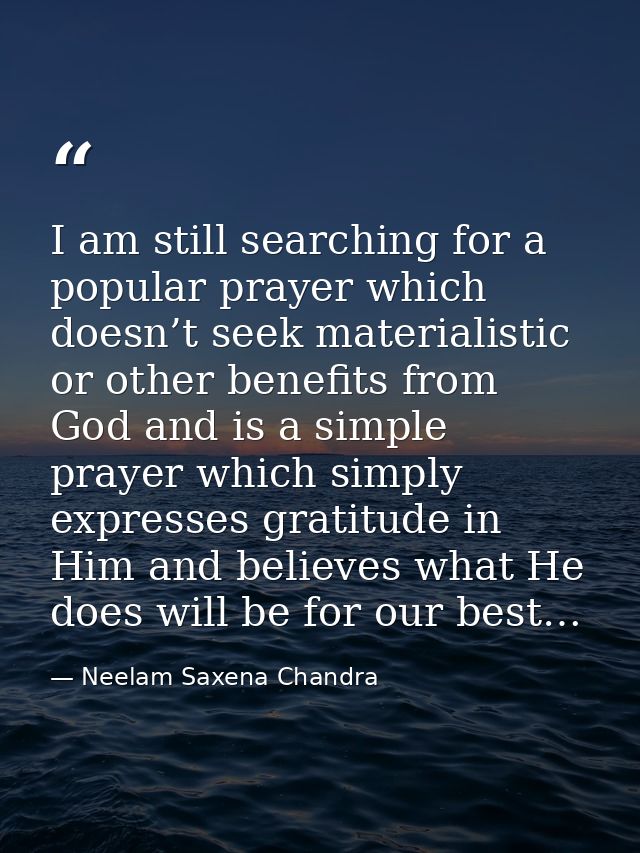 I am still searching for a popular prayer which doesn’t seek materialistic or other benefits from God and is a simple pr — Neelam Saxena Chandra